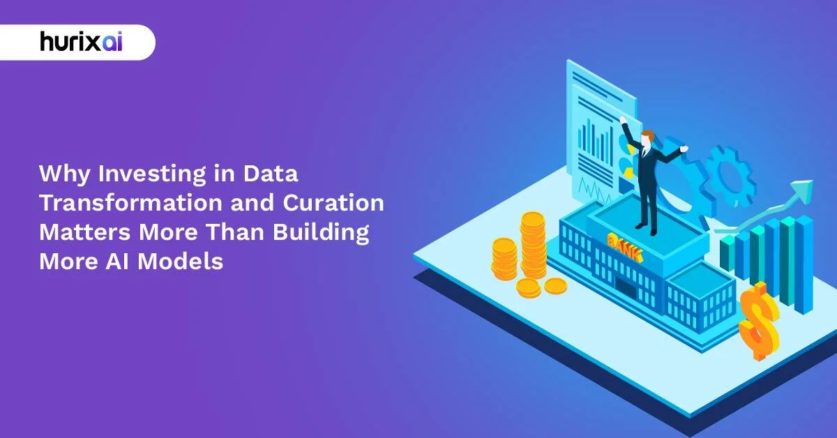 Why Investing in Data Transformation and Curation Matters More Than Building More AI Models